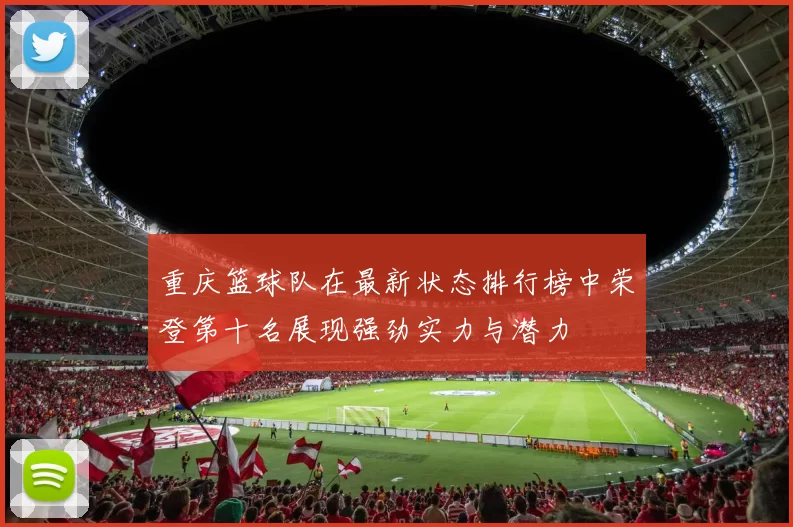 重庆篮球队在最新状态排行榜中荣登第十名展现强劲实力与潜力