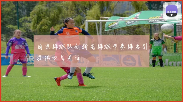 南京排球队创新高排球节奏排名引发热议与关注