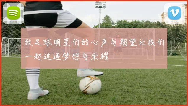 致足球明星们的心声与期望让我们一起追逐梦想与荣耀