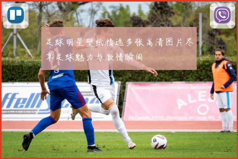 足球明星壁纸精选多张高清图片尽享足球魅力与激情瞬间