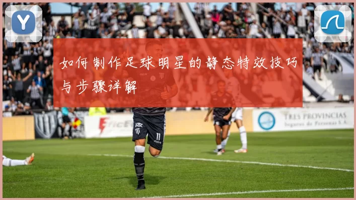 如何制作足球明星的静态特效技巧与步骤详解