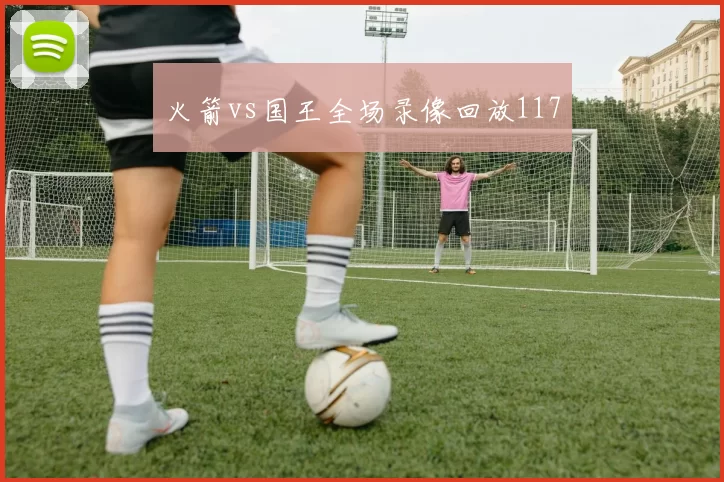 火箭vs国王全场录像回放117